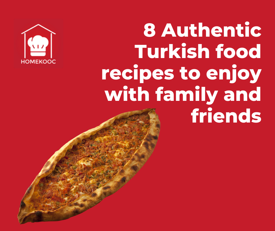 Authentic Turkish food - 8 Authentic Turkish food recipes to enjoy with family and friends